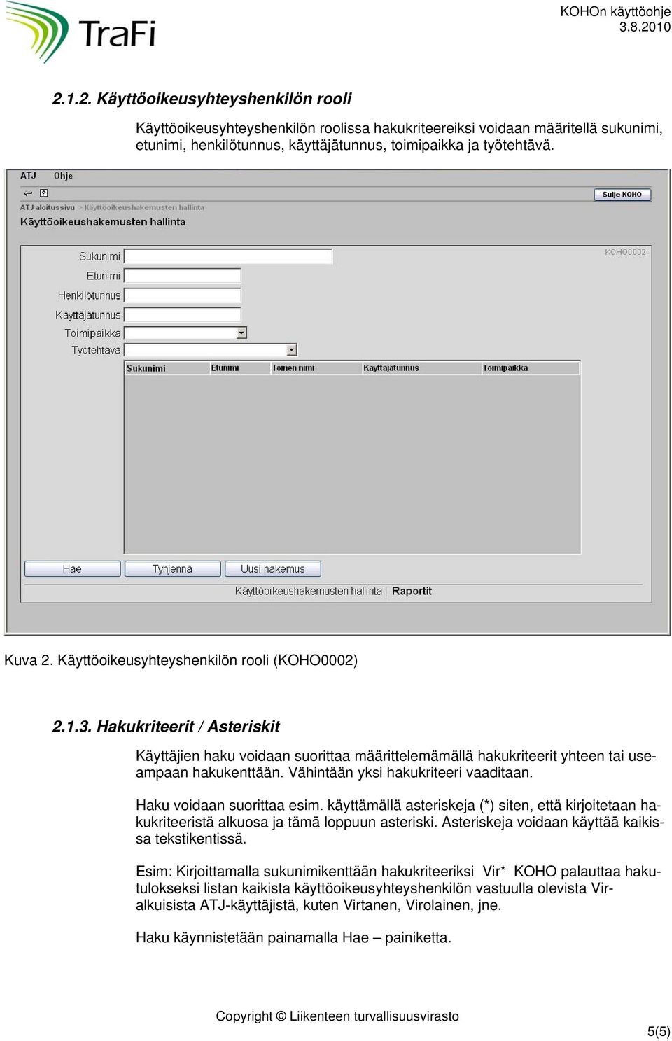 Vähintään yksi hakukriteeri vaaditaan. Haku voidaan suorittaa esim. käyttämällä asteriskeja (*) siten, että kirjoitetaan hakukriteeristä alkuosa ja tämä loppuun asteriski.