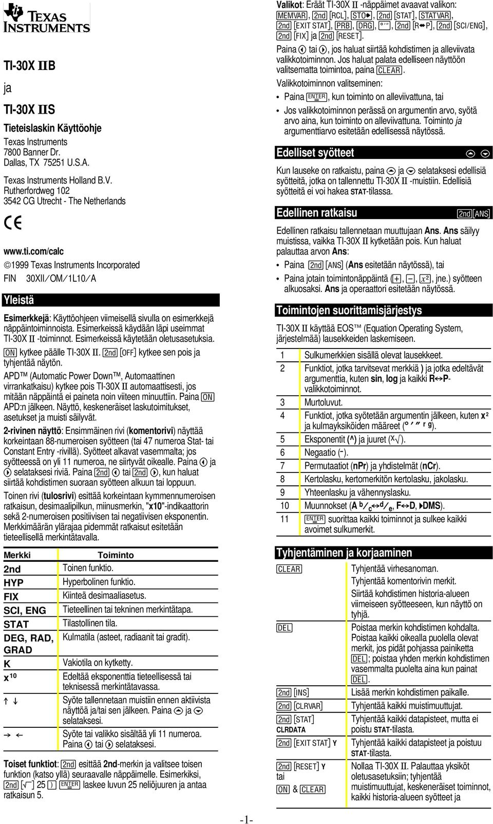 Esimerkeissä käydään läpi useimmat TI-30X Ö -toiminnot. Esimerkeissä käytetään oletusasetuksia. & kytkee päälle TI-30X Ö. % ' kytkee sen pois ja tyhjentää näytön.