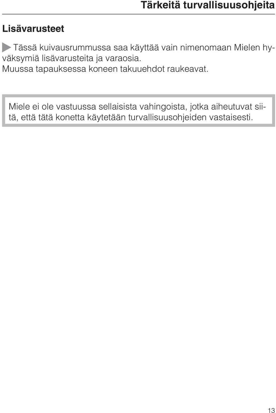 Muussa tapauksessa koneen takuuehdot raukeavat.