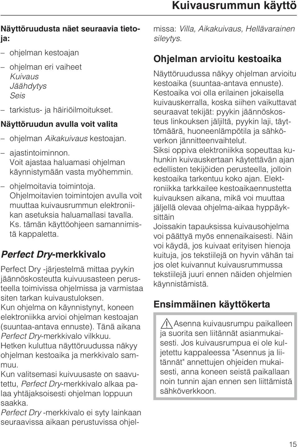 Ohjelmoitavien toimintojen avulla voit muuttaa kuivausrummun elektroniikan asetuksia haluamallasi tavalla. Ks. tämän käyttöohjeen samannimistä kappaletta.