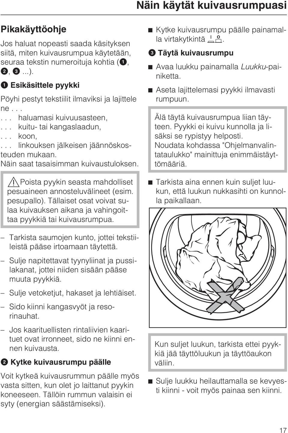 Näin saat tasaisimman kuivaustuloksen. Poista pyykin seasta mahdolliset pesuaineen annosteluvälineet (esim. pesupallo).
