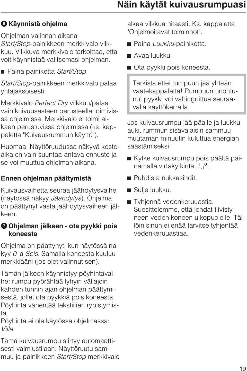 Merkkivalo ei toimi aikaan perustuvissa ohjelmissa (ks. kappaletta "Kuivausrummun käyttö"). Huomaa: Näyttöruudussa näkyvä kestoaika on vain suuntaa-antava ennuste ja se voi muuttua ohjelman aikana.