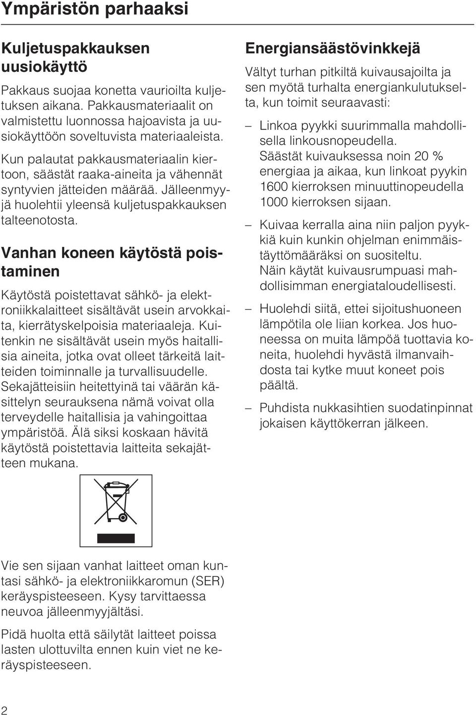 Kun palautat pakkausmateriaalin kiertoon, säästät raaka-aineita ja vähennät syntyvien jätteiden määrää. Jälleenmyyjä huolehtii yleensä kuljetuspakkauksen talteenotosta.