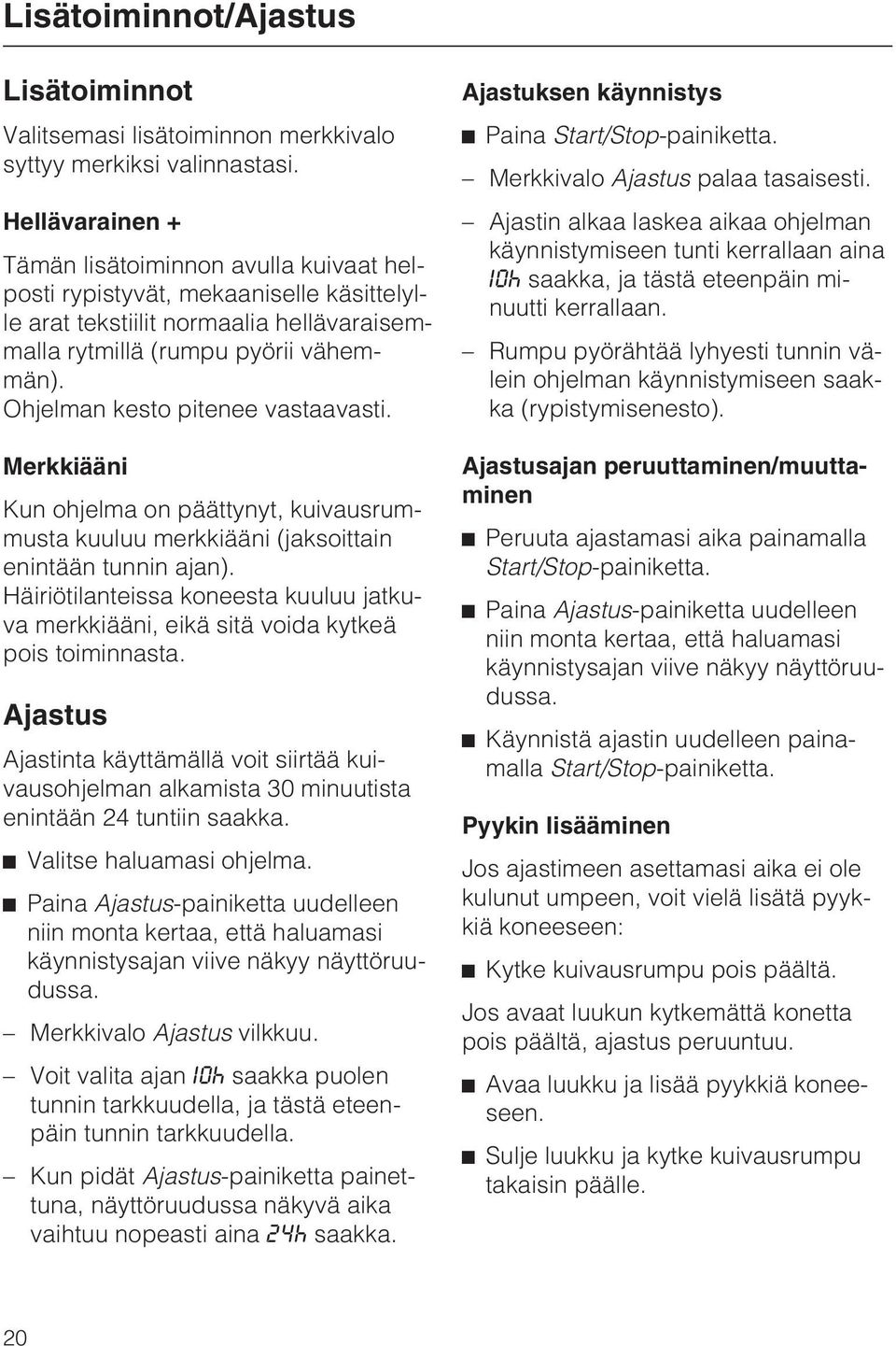 Ohjelman kesto pitenee vastaavasti. Merkkiääni Kun ohjelma on päättynyt, kuivausrummusta kuuluu merkkiääni (jaksoittain enintään tunnin ajan).
