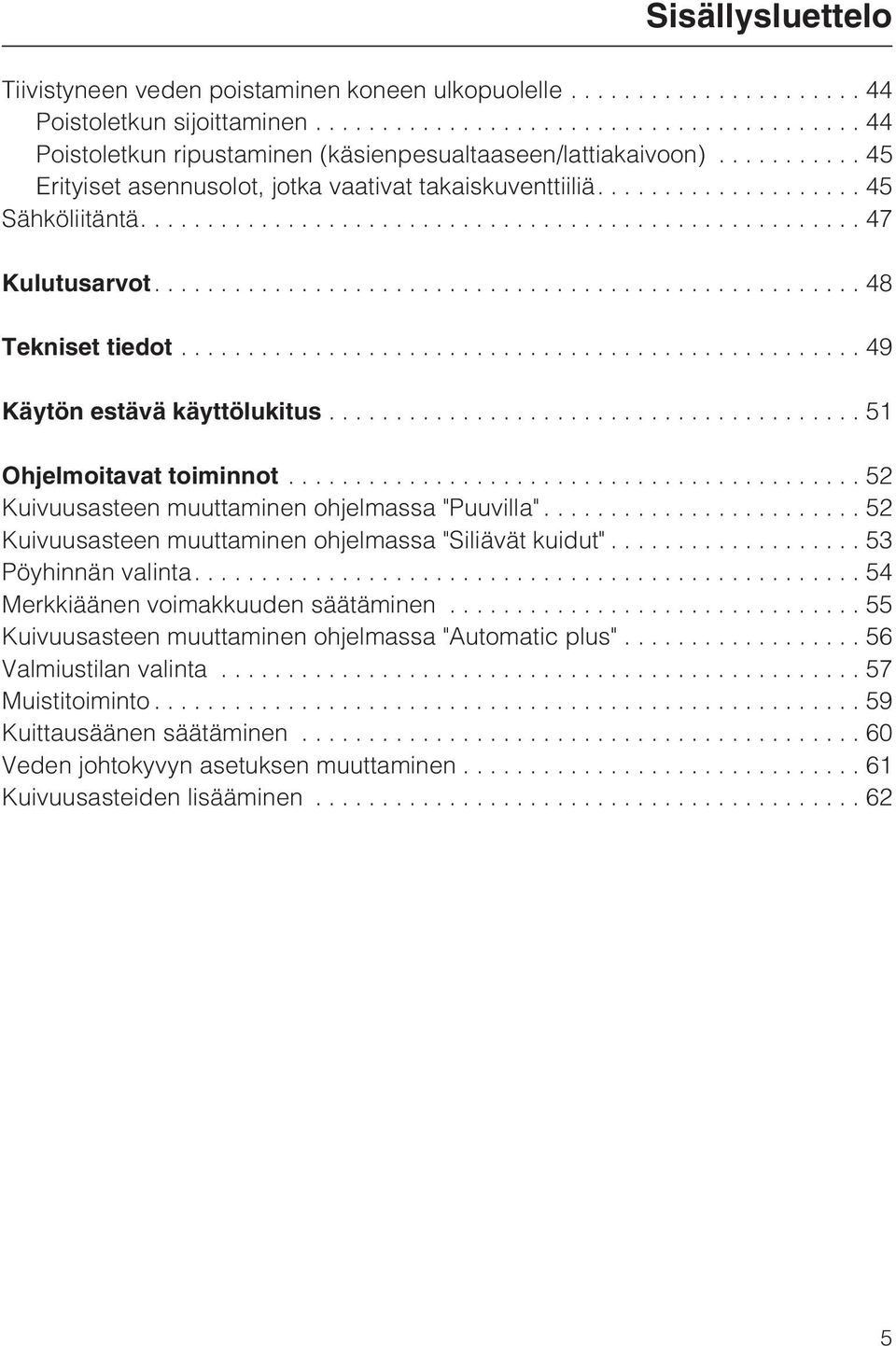 ..52 Kuivuusasteen muuttaminen ohjelmassa "Puuvilla"... 52 Kuivuusasteen muuttaminen ohjelmassa "Siliävät kuidut"... 53 Pöyhinnän valinta....54 Merkkiäänen voimakkuuden säätäminen.