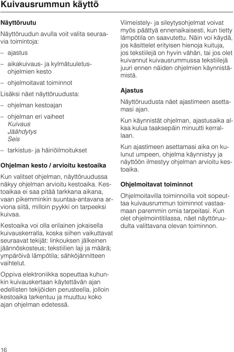 kestoaika. Kestoaikaa ei saa pitää tarkkana aikana, vaan pikemminkin suuntaa-antavana arviona siitä, milloin pyykki on tarpeeksi kuivaa.