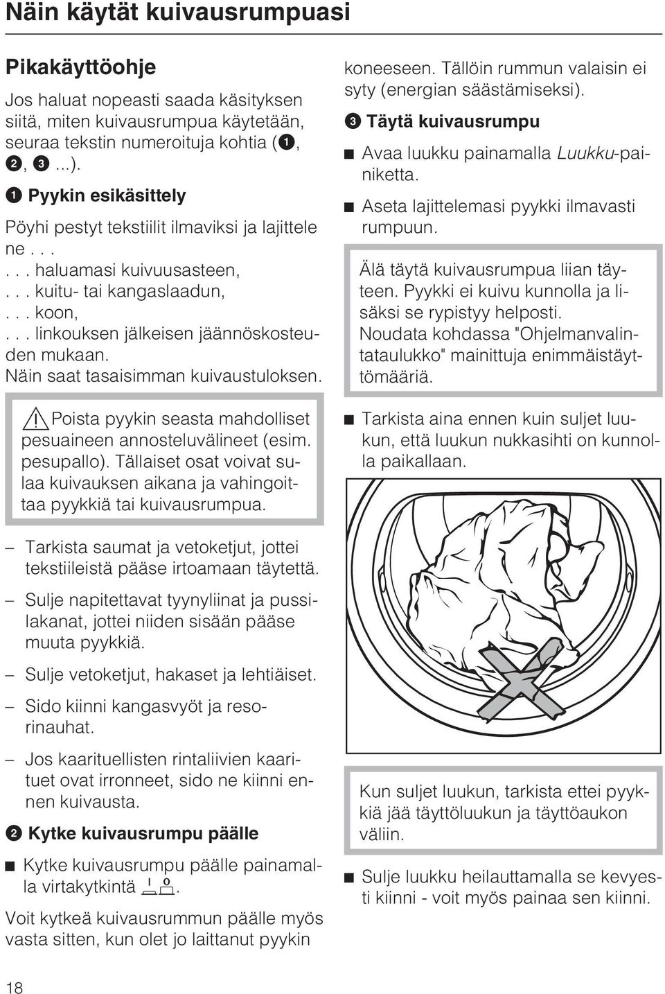 Näin saat tasaisimman kuivaustuloksen. Poista pyykin seasta mahdolliset pesuaineen annosteluvälineet (esim. pesupallo).