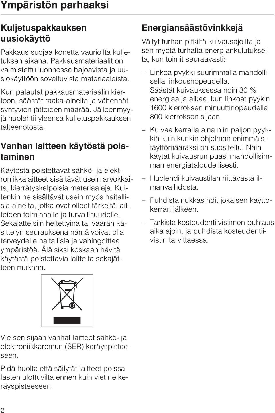 Kun palautat pakkausmateriaalin kiertoon, säästät raaka-aineita ja vähennät syntyvien jätteiden määrää. Jälleenmyyjä huolehtii yleensä kuljetuspakkauksen talteenotosta.