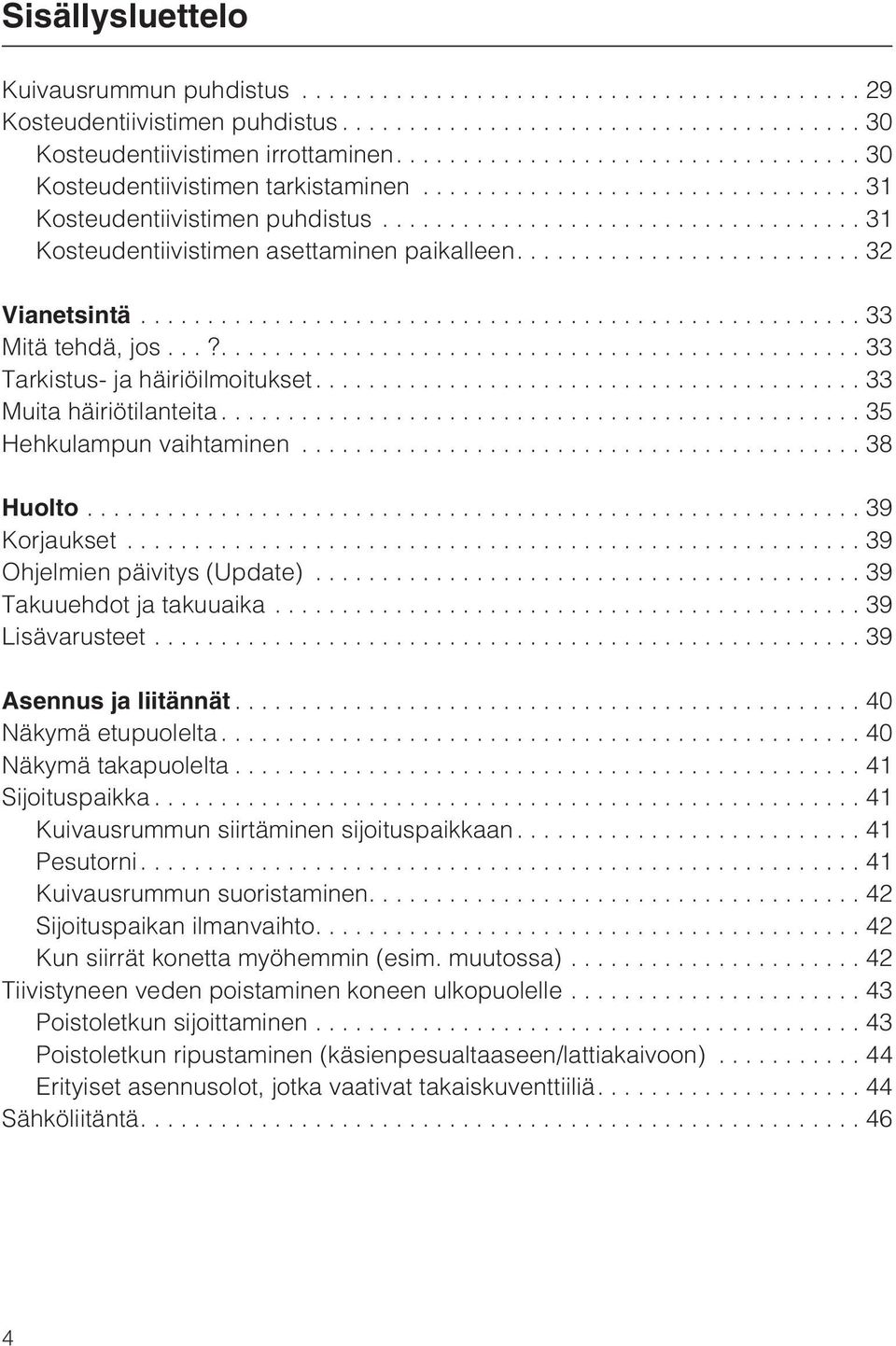 ... 33 Muita häiriötilanteita...35 Hehkulampun vaihtaminen...38 Huolto.......................................................... 39 Korjaukset...39 Ohjelmien päivitys (Update).