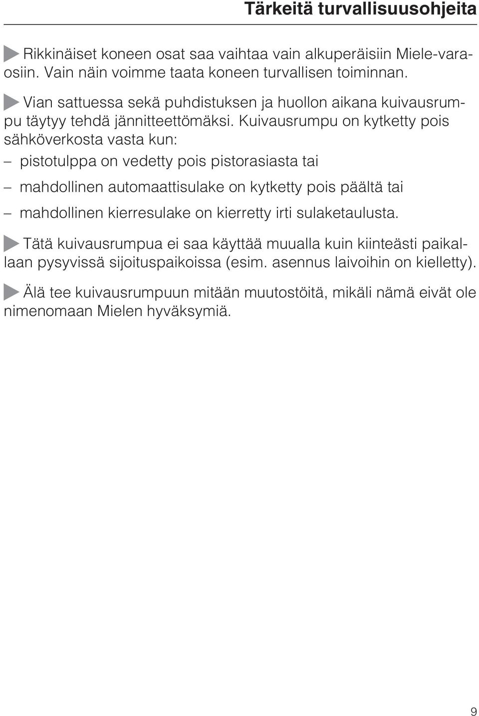 Kuivausrumpu on kytketty pois sähköverkosta vasta kun: pistotulppa on vedetty pois pistorasiasta tai mahdollinen automaattisulake on kytketty pois päältä tai mahdollinen