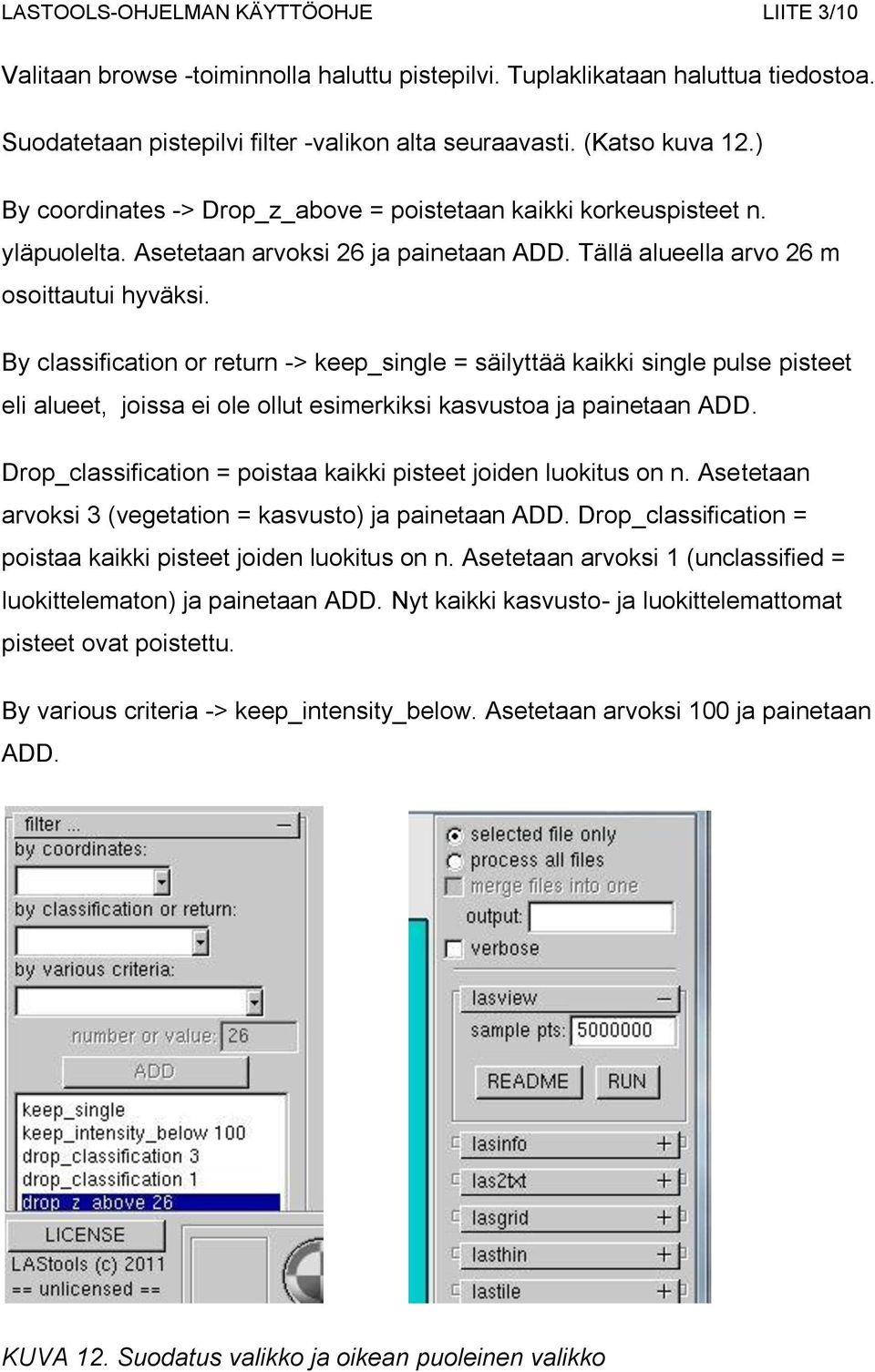 By classification or return -> keep_single = säilyttää kaikki single pulse pisteet eli alueet, joissa ei ole ollut esimerkiksi kasvustoa ja painetaan ADD.