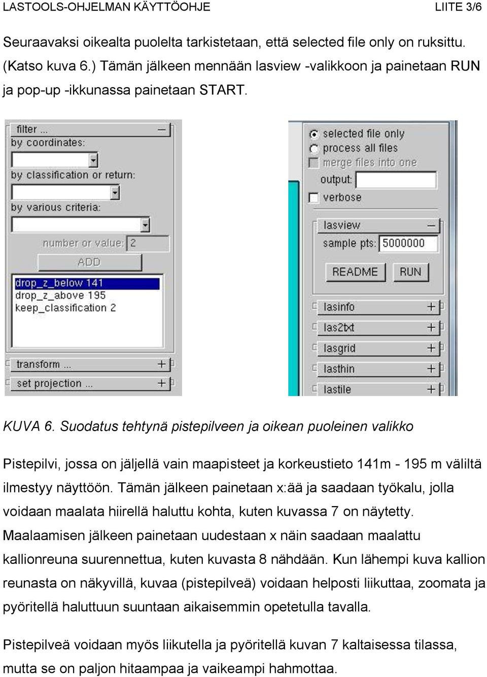 Suodatus tehtynä pistepilveen ja oikean puoleinen valikko Pistepilvi, jossa on jäljellä vain maapisteet ja korkeustieto 141m - 195 m väliltä ilmestyy näyttöön.