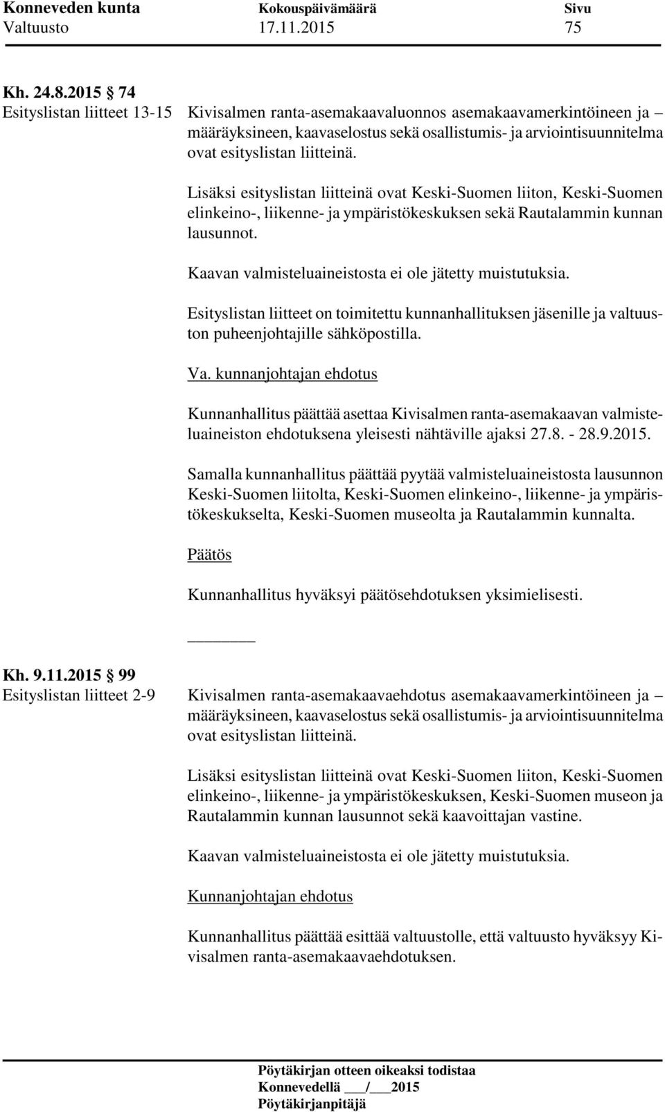 Lisäksi esityslistan liitteinä ovat Keski-Suomen liiton, Keski-Suomen elinkeino-, liikenne- ja ympäristökeskuksen sekä Rautalammin kunnan lausunnot.