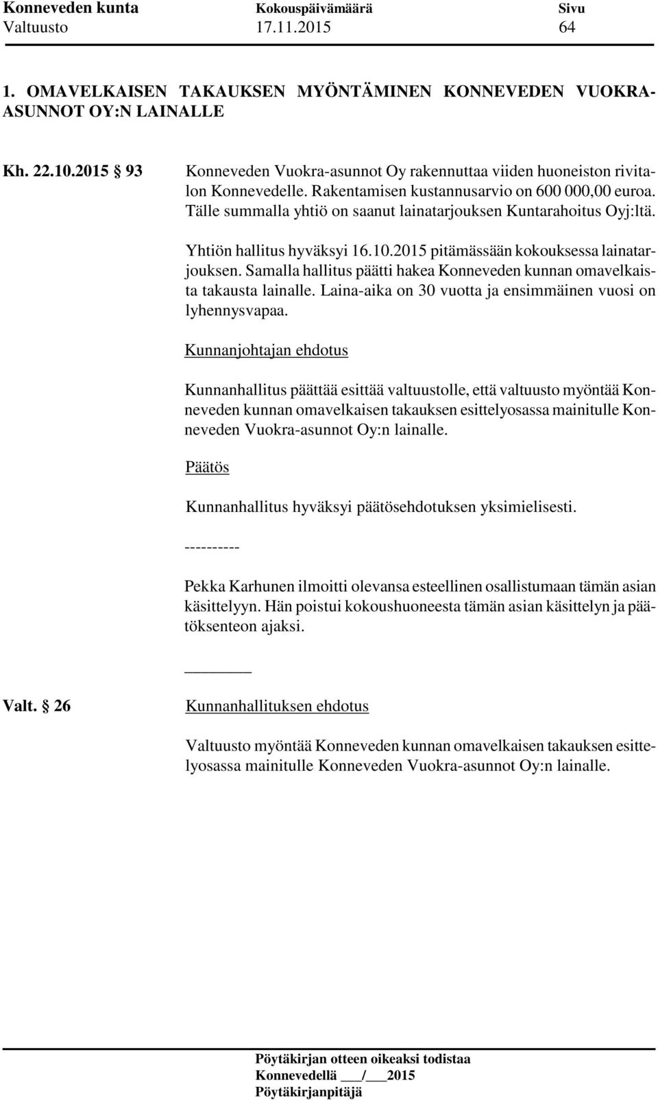 Tälle summalla yhtiö on saanut lainatarjouksen Kuntarahoitus Oyj:ltä. Yhtiön hallitus hyväksyi 16.10.2015 pitämässään kokouksessa lainatarjouksen.