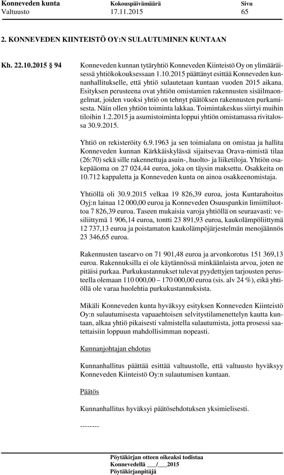 Toimintakeskus siirtyi muihin tiloihin 1.2.2015 ja asumistoiminta loppui yhtiön omistamassa rivitalossa 30.9.