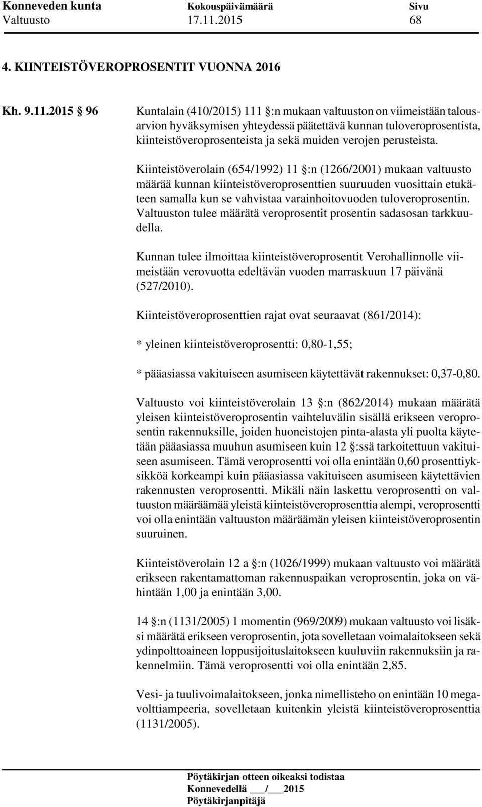 2015 96 Kuntalain (410/2015) 111 :n mukaan valtuuston on viimeistään talousarvion hyväksymisen yhteydessä päätettävä kunnan tuloveroprosentista, kiinteistöveroprosenteista ja sekä muiden verojen
