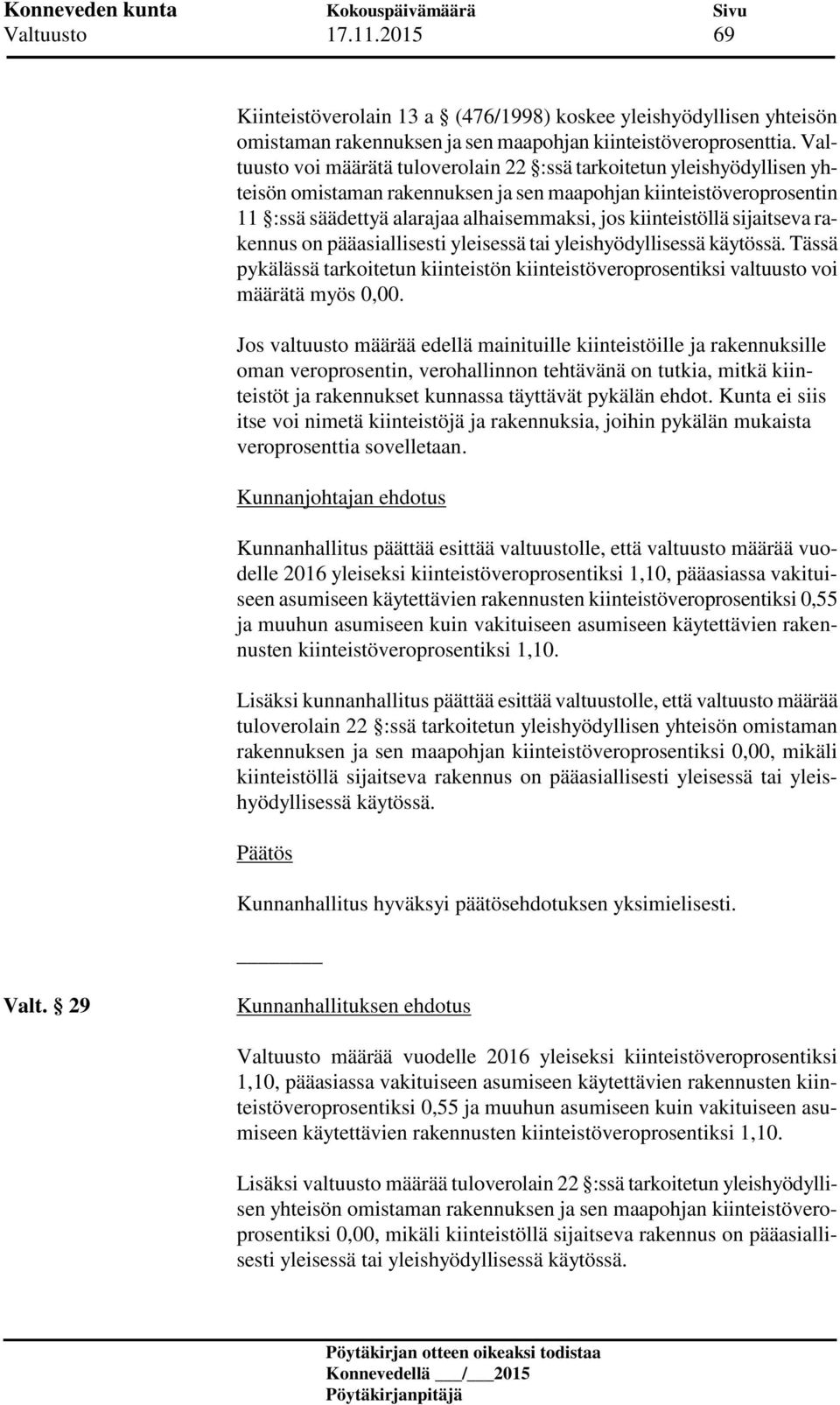 kiinteistöllä sijaitseva rakennus on pääasiallisesti yleisessä tai yleishyödyllisessä käytössä. Tässä pykälässä tarkoitetun kiinteistön kiinteistöveroprosentiksi valtuusto voi määrätä myös 0,00.