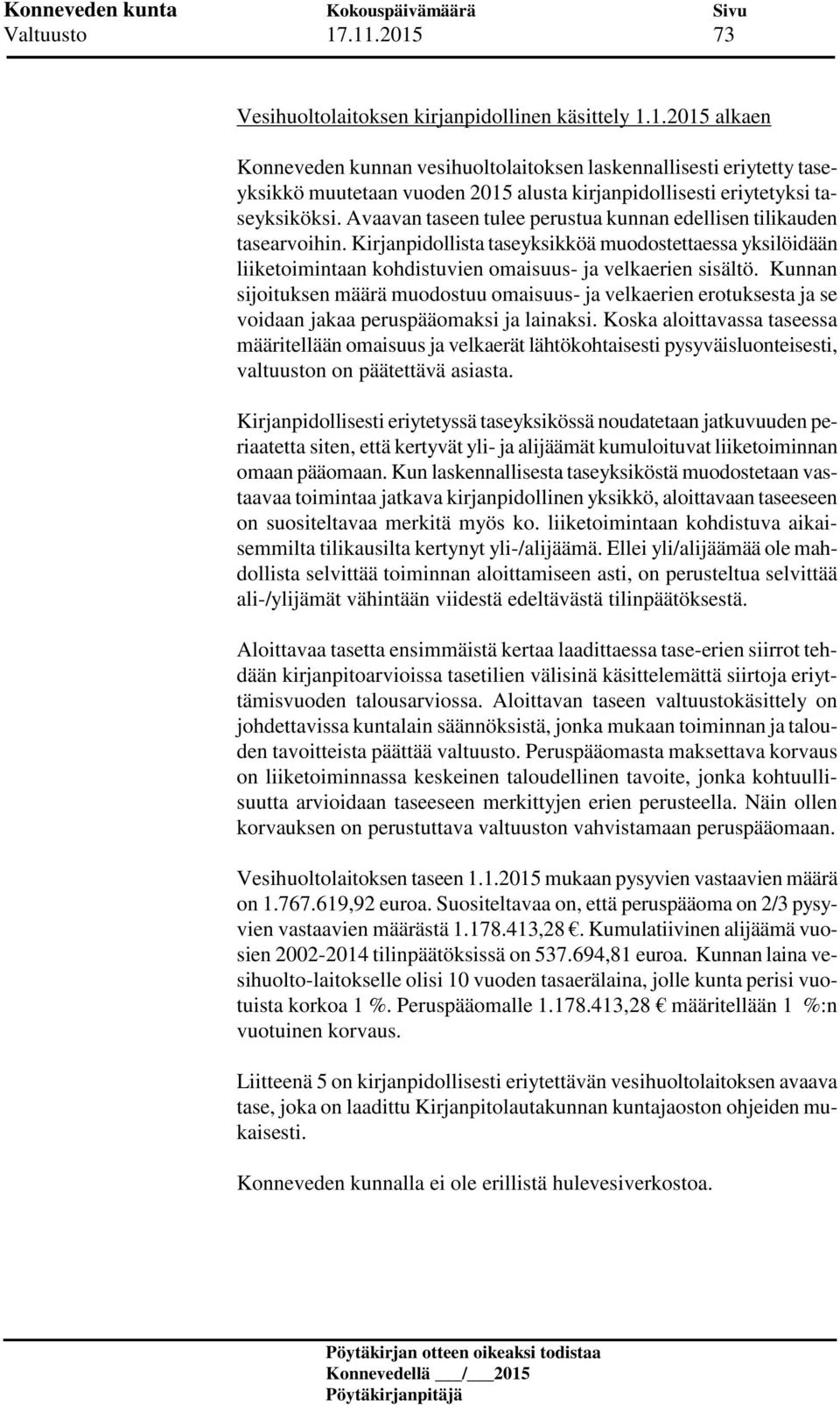 Kunnan sijoituksen määrä muodostuu omaisuus- ja velkaerien erotuksesta ja se voidaan jakaa peruspääomaksi ja lainaksi.