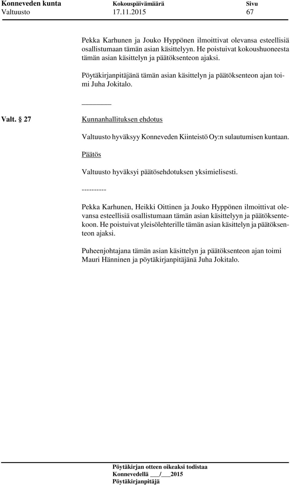 27 Kunnanhallituksen ehdotus Valtuusto hyväksyy Konneveden Kiinteistö Oy:n sulautumisen kuntaan. Valtuusto hyväksyi päätösehdotuksen yksimielisesti.