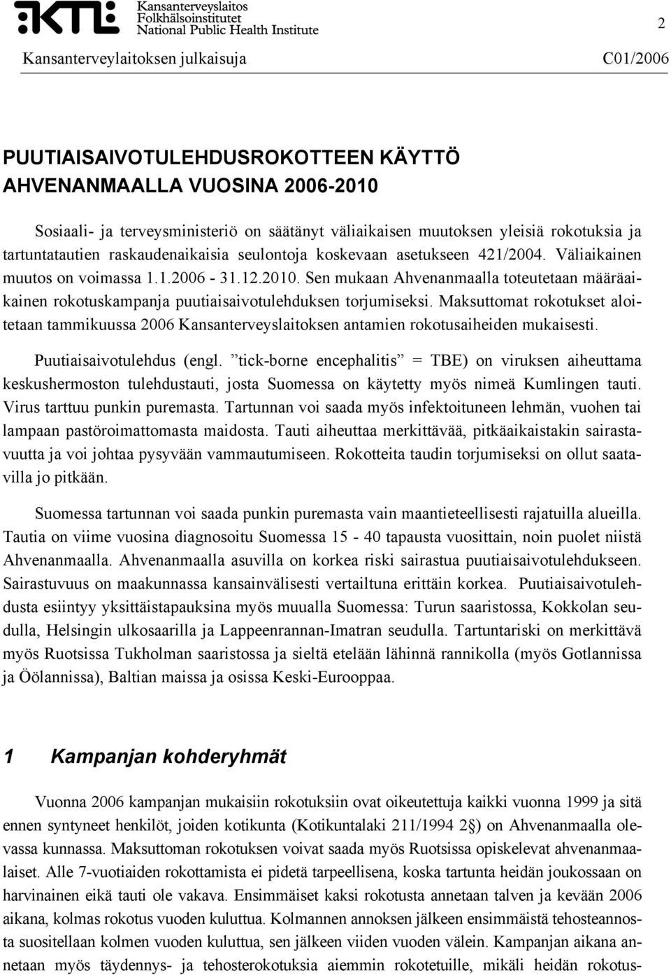 Maksuttomat rokotukset aloitetaan tammikuussa 2006 Kansanterveyslaitoksen antamien rokotusaiheiden mukaisesti. Puutiaisaivotulehdus (engl.