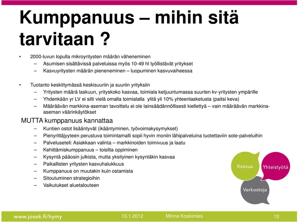 keskittymässä keskisuuriin ja suuriin yrityksiin Yritysten määrä laskuun, yrityskoko kasvaa, toimiala ketjuuntumassa suurten kv-yritysten ympärille Yhdenkään yr LV ei silti vielä omalla toimialalla