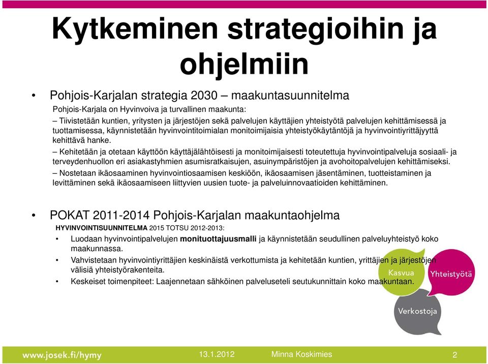 Kehitetään ja otetaan käyttöön käyttäjälähtöisesti ja monitoimijaisesti toteutettuja hyvinvointipalveluja sosiaali- ja terveydenhuollon eri asiakastyhmien asumisratkaisujen, asuinympäristöjen ja