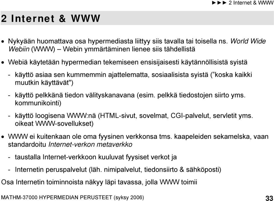 sosiaalisista syistä ( koska kaikki muutkin käyttävät") - käyttö pelkkänä tiedon välityskanavana (esim. pelkkä tiedostojen siirto yms.