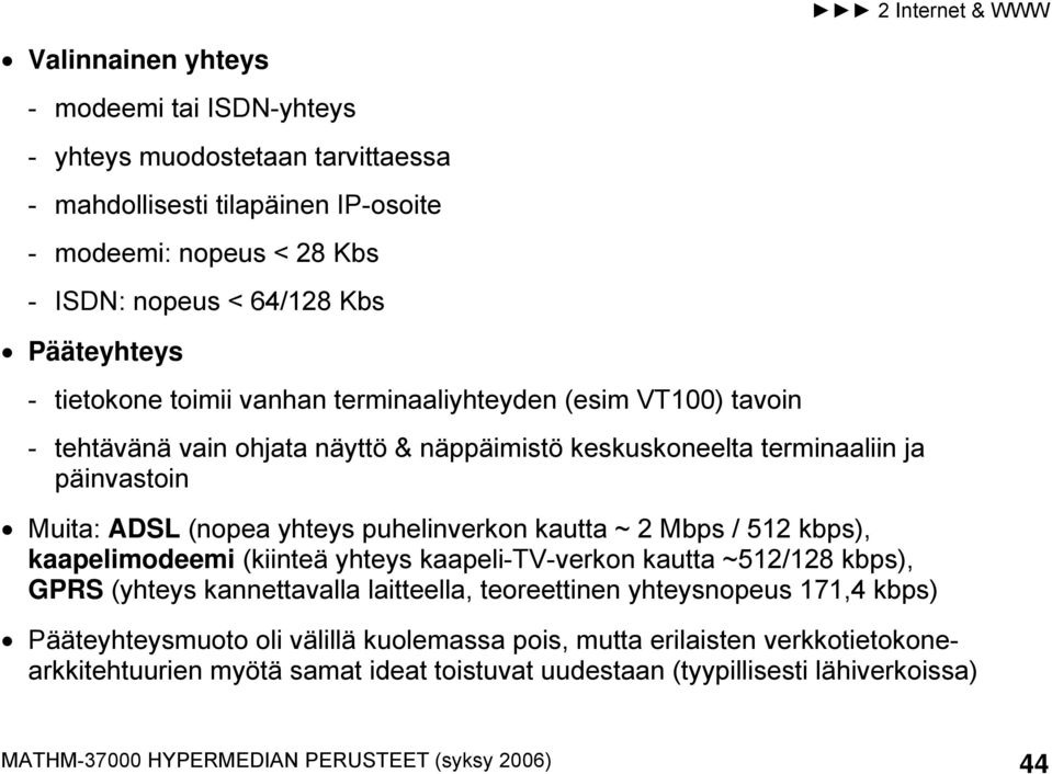 kautta ~ 2 Mbps / 512 kbps), kaapelimodeemi (kiinteä yhteys kaapeli-tv-verkon kautta ~512/128 kbps), GPRS (yhteys kannettavalla laitteella, teoreettinen yhteysnopeus 171,4 kbps)