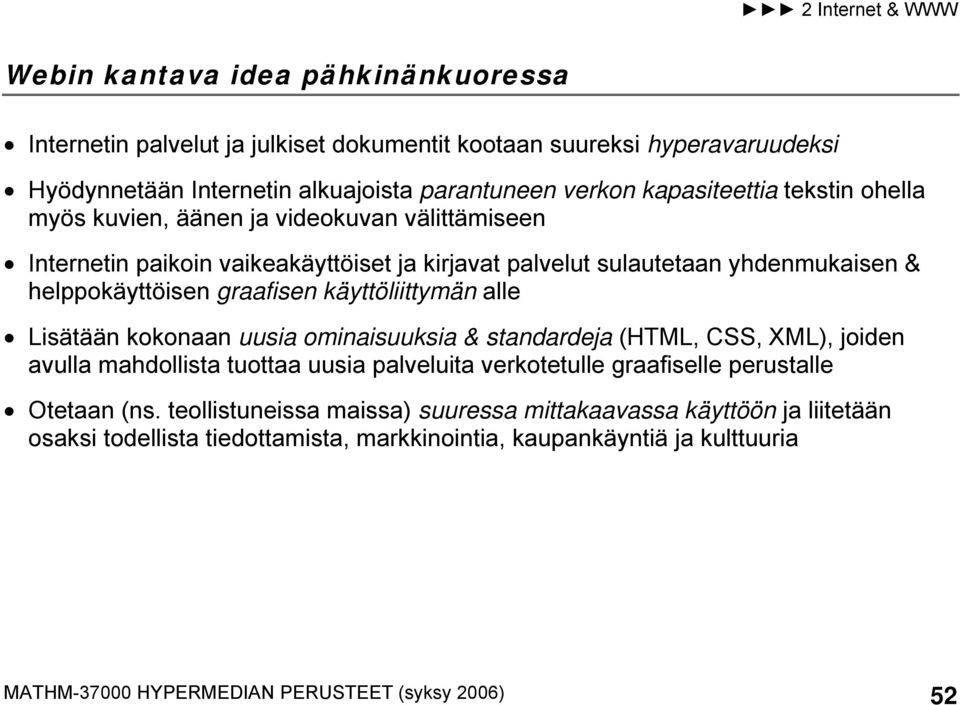 käyttöliittymän alle Lisätään kokonaan uusia ominaisuuksia & standardeja (HTML, CSS, XML), joiden avulla mahdollista tuottaa uusia palveluita verkotetulle graafiselle perustalle Otetaan