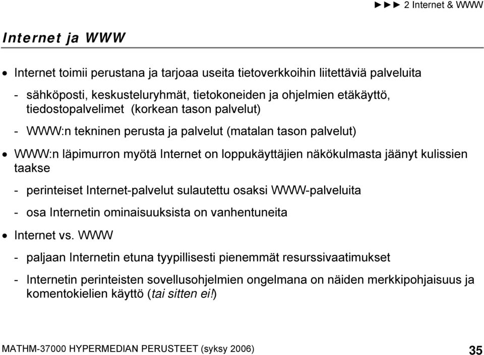 kulissien taakse - perinteiset Internet-palvelut sulautettu osaksi WWW-palveluita - osa Internetin ominaisuuksista on vanhentuneita Internet vs.