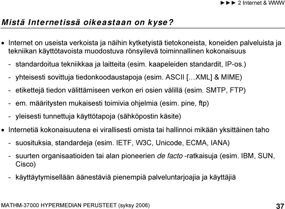 laitteita (esim. kaapeleiden standardit, IP-os.) - yhteisesti sovittuja tiedonkoodaustapoja (esim. ASCII [ XML] & MIME) - etikettejä tiedon välittämiseen verkon eri osien välillä (esim.