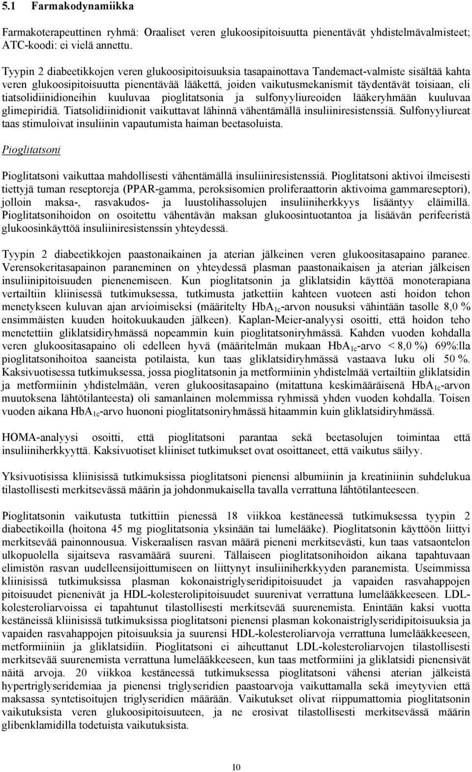 tiatsolidiinidioneihin kuuluvaa pioglitatsonia ja sulfonyyliureoiden lääkeryhmään kuuluvaa glimepiridiä. Tiatsolidiinidionit vaikuttavat lähinnä vähentämällä insuliiniresistenssiä.