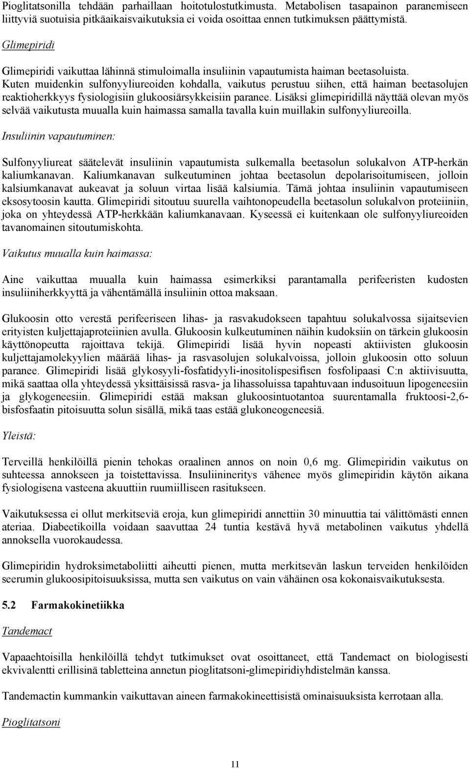 Kuten muidenkin sulfonyyliureoiden kohdalla, vaikutus perustuu siihen, että haiman beetasolujen reaktioherkkyys fysiologisiin glukoosiärsykkeisiin paranee.