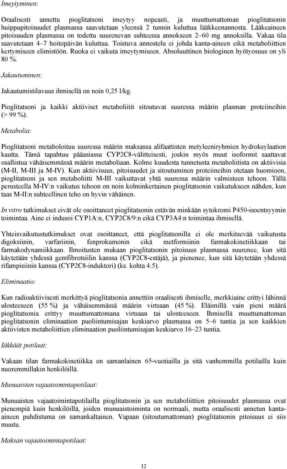 Toistuva annostelu ei johda kanta-aineen eikä metaboliittien kertymiseen elimistöön. Ruoka ei vaikuta imeytymiseen. Absoluuttinen biologinen hyötyosuus on yli 80 %.