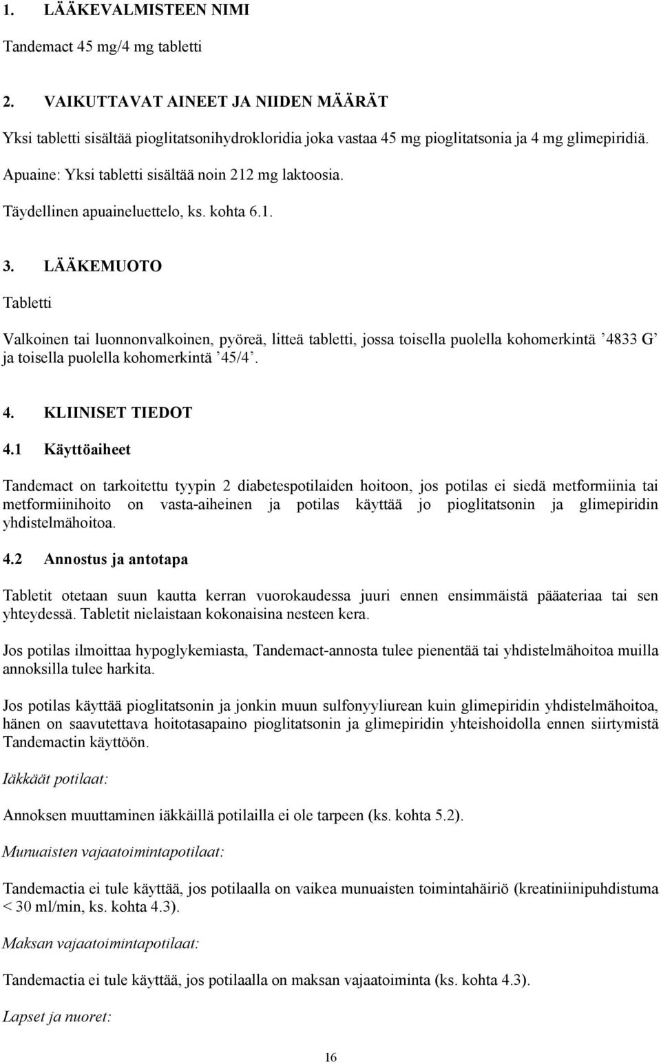 LÄÄKEMUOTO Tabletti Valkoinen tai luonnonvalkoinen, pyöreä, litteä tabletti, jossa toisella puolella kohomerkintä 4833 G ja toisella puolella kohomerkintä 45/4. 4. KLIINISET TIEDOT 4.