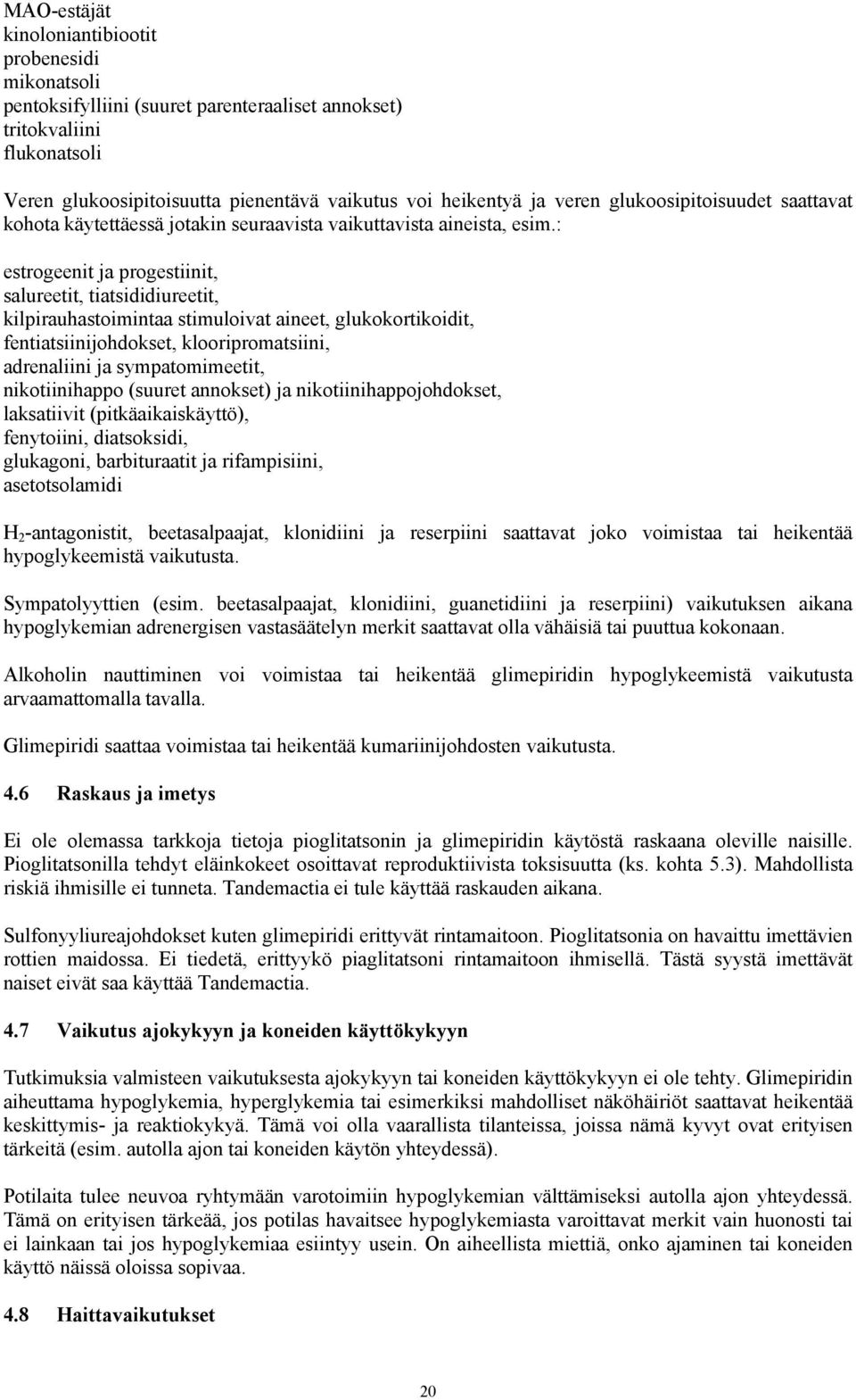 : estrogeenit ja progestiinit, salureetit, tiatsididiureetit, kilpirauhastoimintaa stimuloivat aineet, glukokortikoidit, fentiatsiinijohdokset, klooripromatsiini, adrenaliini ja sympatomimeetit,