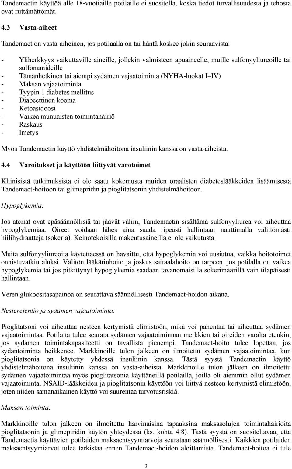 sulfonamideille - Tämänhetkinen tai aiempi sydämen vajaatoiminta (NYHA-luokat I IV) - Maksan vajaatoiminta - Tyypin 1 diabetes mellitus - Diabeettinen kooma - Ketoasidoosi - Vaikea munuaisten