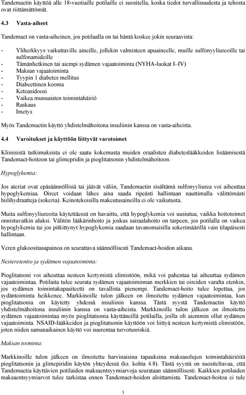 sulfonamideille - Tämänhetkinen tai aiempi sydämen vajaatoiminta (NYHA-luokat I IV) - Maksan vajaatoiminta - Tyypin 1 diabetes mellitus - Diabeettinen kooma - Ketoasidoosi - Vaikea munuaisten