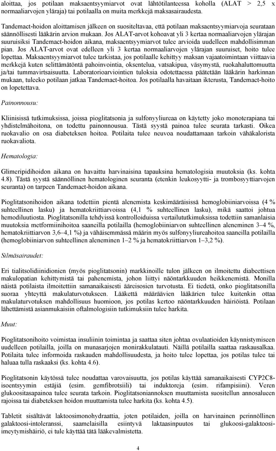 Jos ALAT-arvot kohoavat yli 3 kertaa normaaliarvojen ylärajan suuruisiksi Tandemact-hoidon aikana, maksaentsyymiarvot tulee arvioida uudelleen mahdollisimman pian.