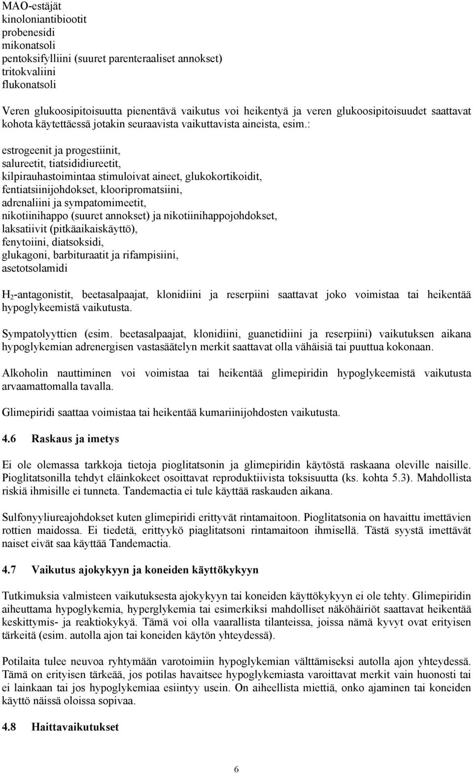 : estrogeenit ja progestiinit, salureetit, tiatsididiureetit, kilpirauhastoimintaa stimuloivat aineet, glukokortikoidit, fentiatsiinijohdokset, klooripromatsiini, adrenaliini ja sympatomimeetit,