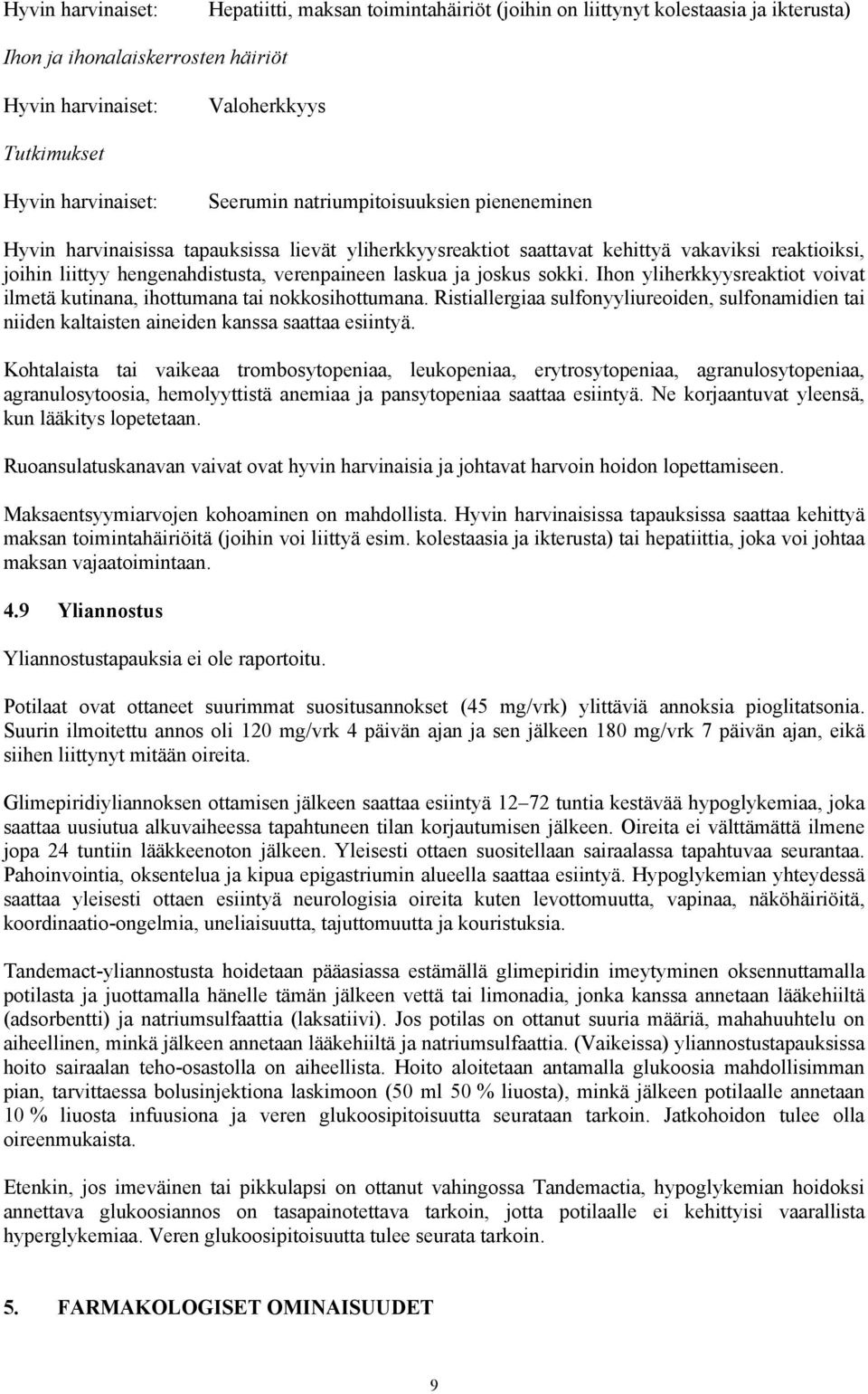 joskus sokki. Ihon yliherkkyysreaktiot voivat ilmetä kutinana, ihottumana tai nokkosihottumana. Ristiallergiaa sulfonyyliureoiden, sulfonamidien tai niiden kaltaisten aineiden kanssa saattaa esiintyä.