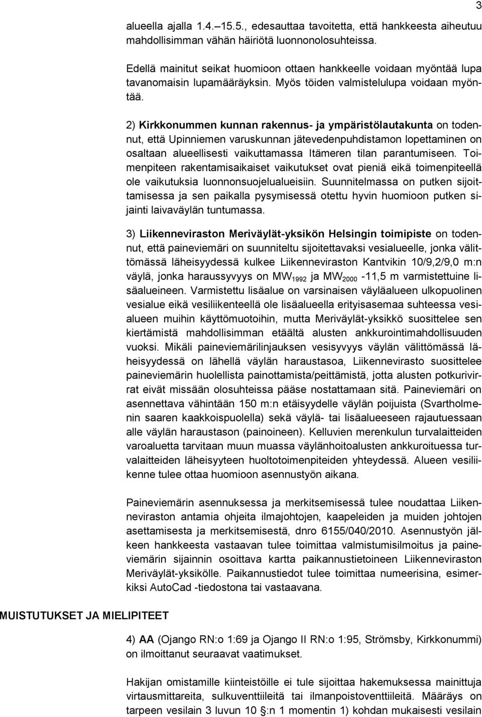 2) Kirkkonummen kunnan rakennus- ja ympäristölautakunta on todennut, että Upinniemen varuskunnan jätevedenpuhdistamon lopettaminen on osaltaan alueellisesti vaikuttamassa Itämeren tilan parantumiseen.