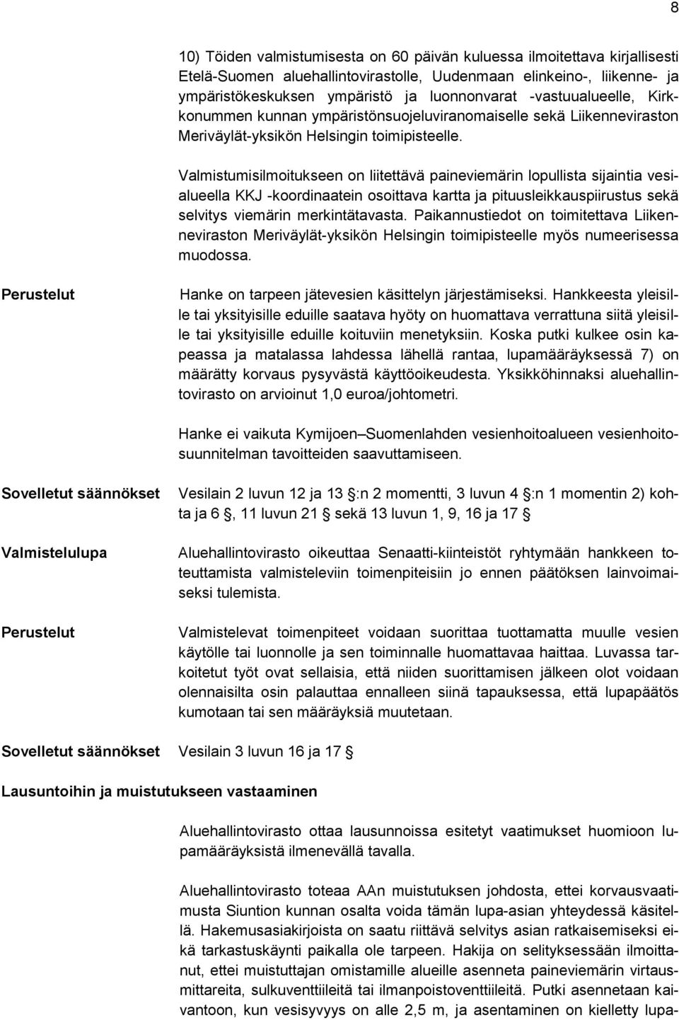 Valmistumisilmoitukseen on liitettävä paineviemärin lopullista sijaintia vesialueella KKJ -koordinaatein osoittava kartta ja pituusleikkauspiirustus sekä selvitys viemärin merkintätavasta.