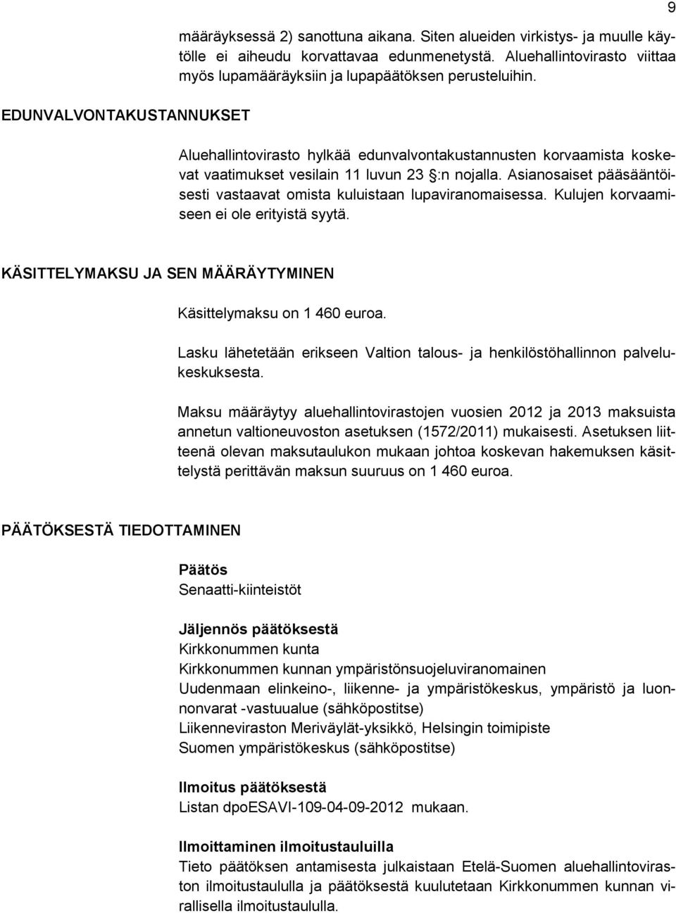 Asianosaiset pääsääntöisesti vastaavat omista kuluistaan lupaviranomaisessa. Kulujen korvaamiseen ei ole erityistä syytä. 9 KÄSITTELYMAKSU JA SEN MÄÄRÄYTYMINEN Käsittelymaksu on 1 460 euroa.