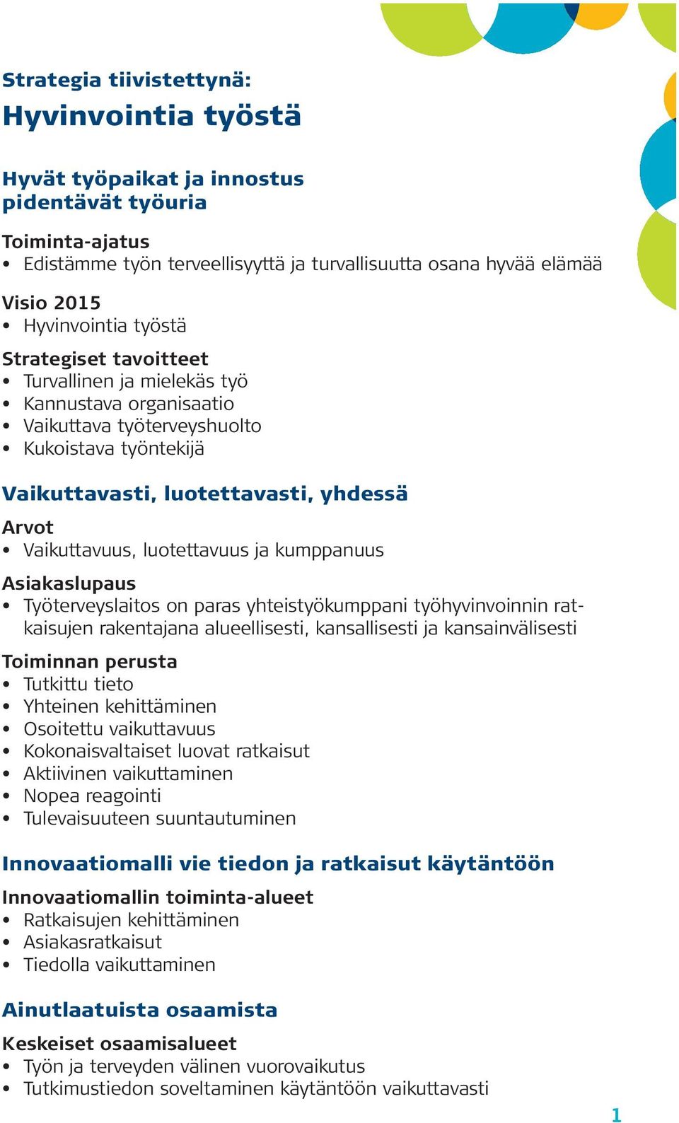 luotettavuus ja kumppanuus Asiakaslupaus Työterveyslaitos on paras yhteistyökumppani työhyvinvoinnin ratkaisujen rakentajana alueellisesti, kansallisesti ja kansainvälisesti Toiminnan perusta