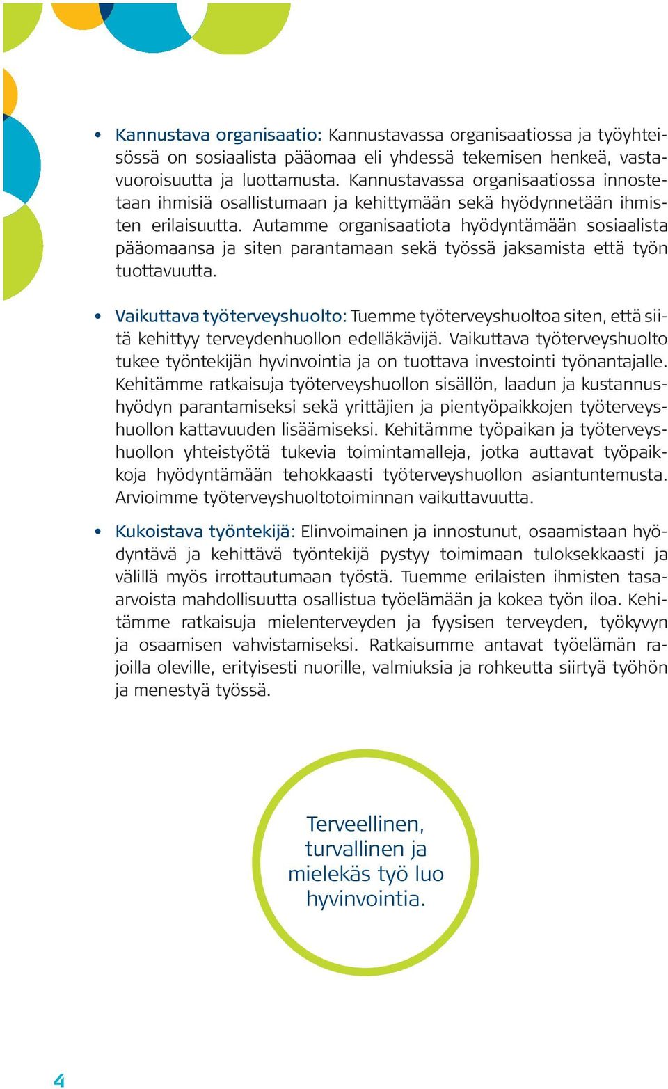 Autamme organisaatiota hyödyntämään sosiaalista pääomaansa ja siten parantamaan sekä työssä jaksamista että työn tuottavuutta.