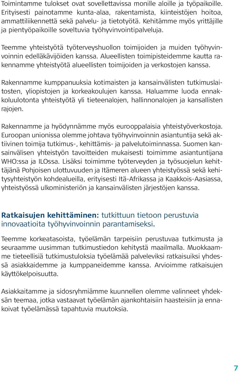 Alueellisten toimipisteidemme kautta rakennamme yhteistyötä alueellisten toimijoiden ja verkostojen kanssa.