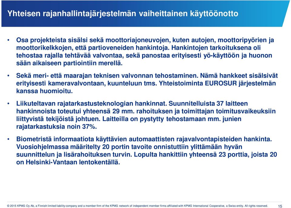 Sekä meri- että maarajan teknisen valvonnan tehostaminen. Nämä hankkeet sisälsivät erityisesti kameravalvontaan, kuunteluun tms. Yhteistoiminta EUROSUR järjestelmän kanssa huomioitu.