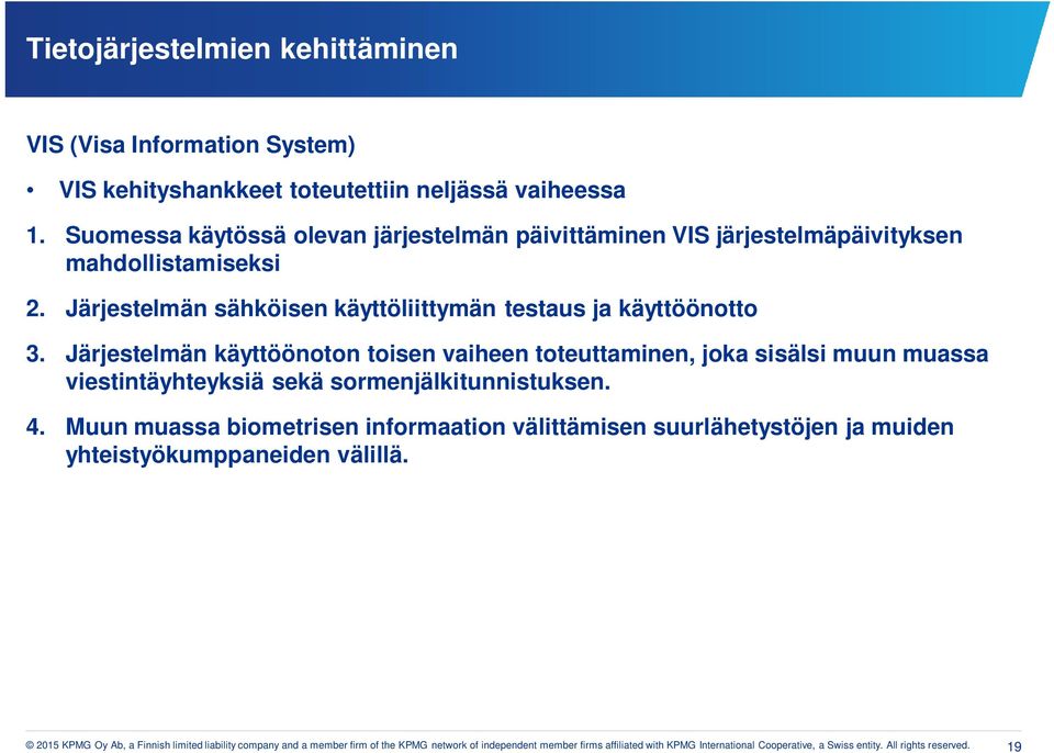 Järjestelmän käyttöönoton toisen vaiheen toteuttaminen, joka sisälsi muun muassa viestintäyhteyksiä sekä sormenjälkitunnistuksen. 4.