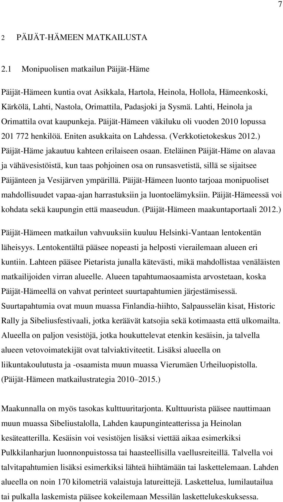 Lahti, Heinola ja Orimattila ovat kaupunkeja. Päijät-Hämeen väkiluku oli vuoden 2010 lopussa 201 772 henkilöä. Eniten asukkaita on Lahdessa. (Verkkotietokeskus 2012.